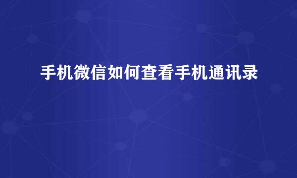 手机微信如何查看手机通讯录