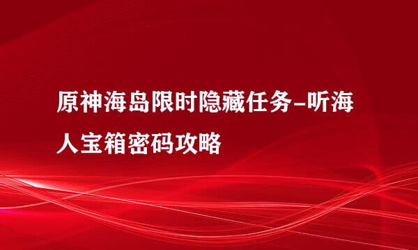 原神海岛限时隐藏任务-听海人宝箱密码攻略