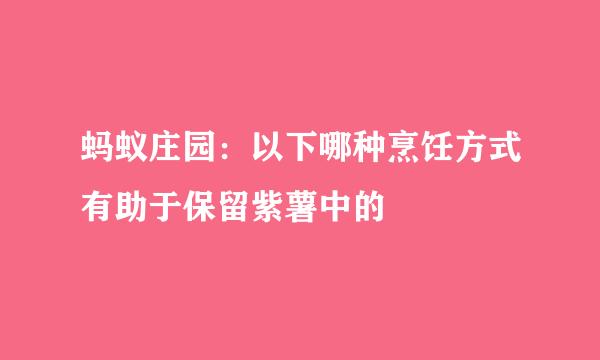 蚂蚁庄园：以下哪种烹饪方式有助于保留紫薯中的