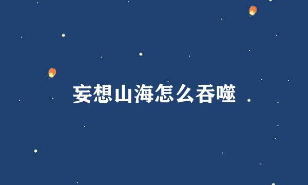 妄想山海怎么吞噬