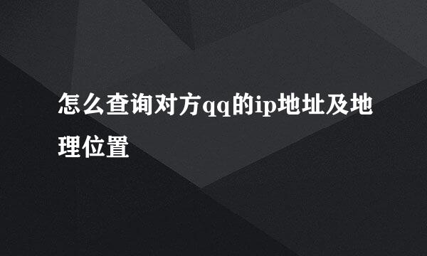 怎么查询对方qq的ip地址及地理位置