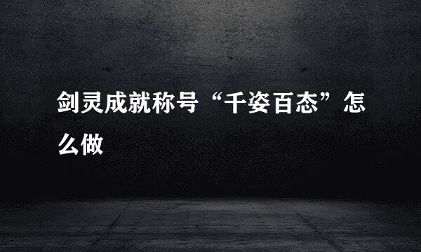 剑灵成就称号“千姿百态”怎么做