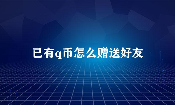 已有q币怎么赠送好友
