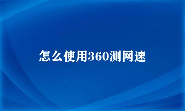 怎么使用360测网速