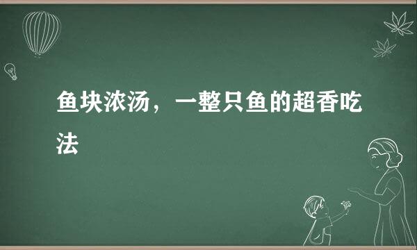 鱼块浓汤，一整只鱼的超香吃法