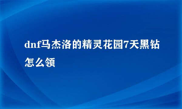 dnf马杰洛的精灵花园7天黑钻怎么领
