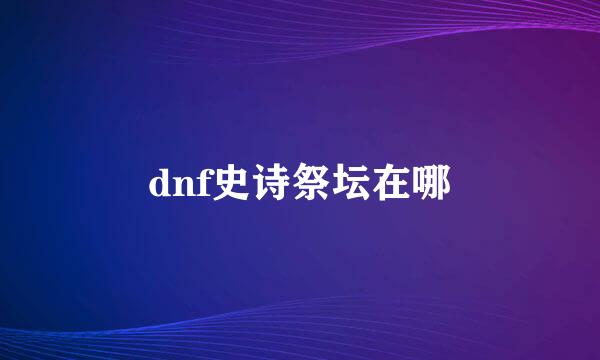 dnf史诗祭坛在哪