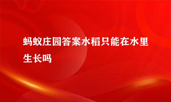 蚂蚁庄园答案水稻只能在水里生长吗