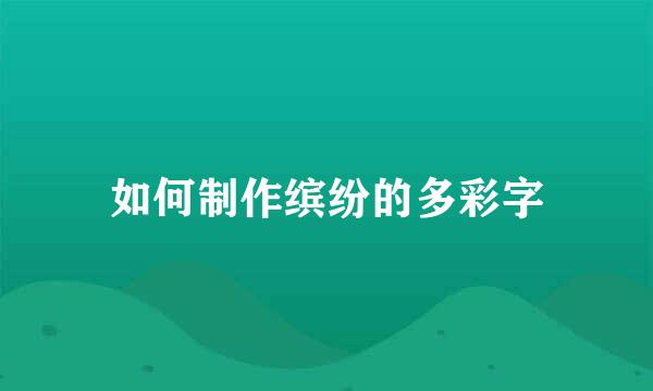 如何制作缤纷的多彩字