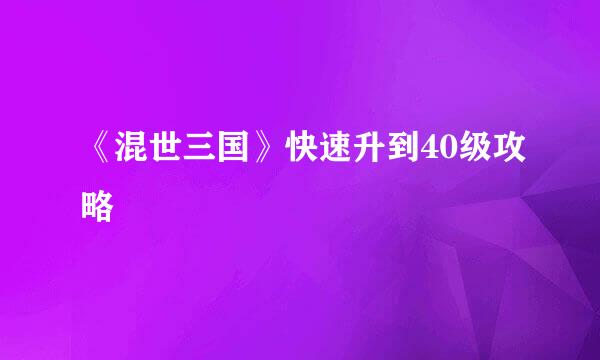 《混世三国》快速升到40级攻略