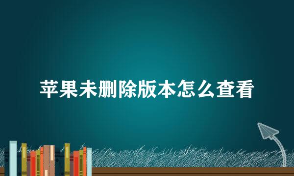 苹果未删除版本怎么查看