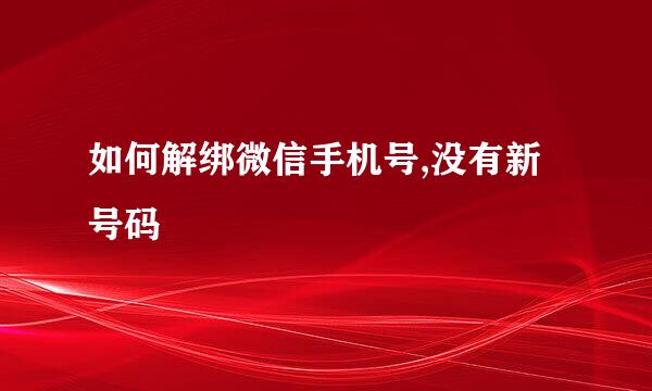 如何解绑微信手机号,没有新号码