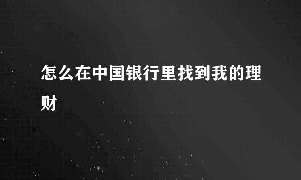 怎么在中国银行里找到我的理财