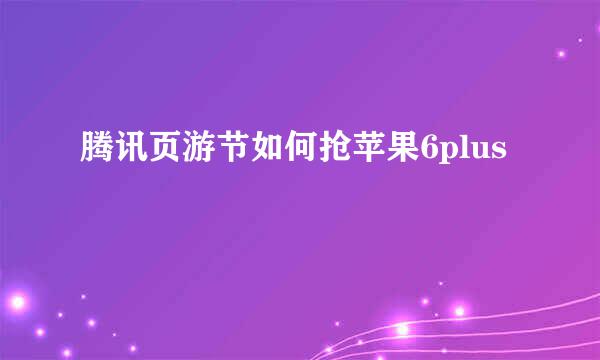腾讯页游节如何抢苹果6plus