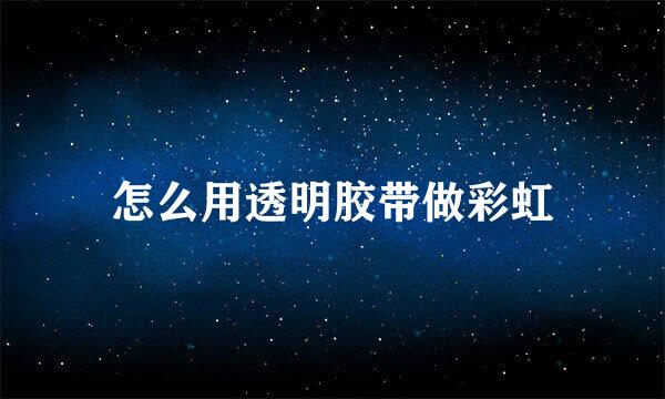 怎么用透明胶带做彩虹