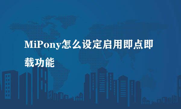 MiPony怎么设定启用即点即载功能