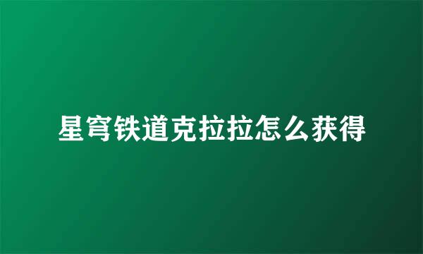 星穹铁道克拉拉怎么获得