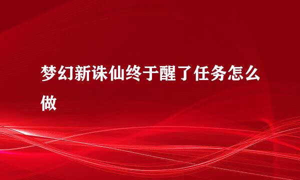 梦幻新诛仙终于醒了任务怎么做