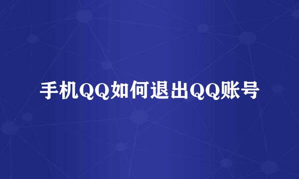 手机QQ如何退出QQ账号