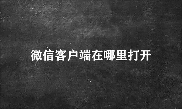 微信客户端在哪里打开