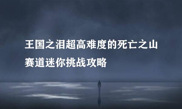 王国之泪超高难度的死亡之山赛道迷你挑战攻略