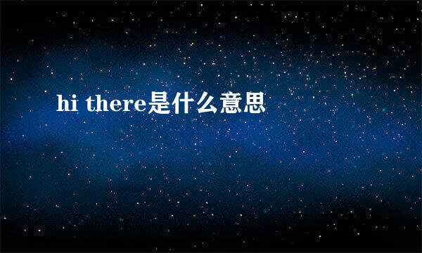 hi there是什么意思