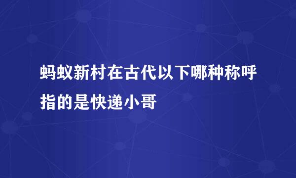 蚂蚁新村在古代以下哪种称呼指的是快递小哥