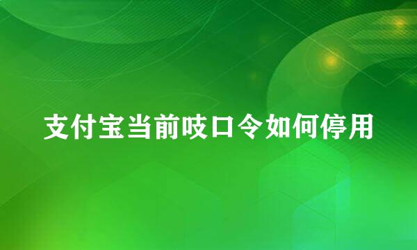支付宝当前吱口令如何停用