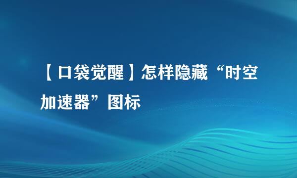 【口袋觉醒】怎样隐藏“时空加速器”图标