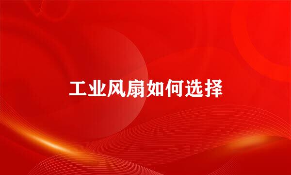 工业风扇如何选择