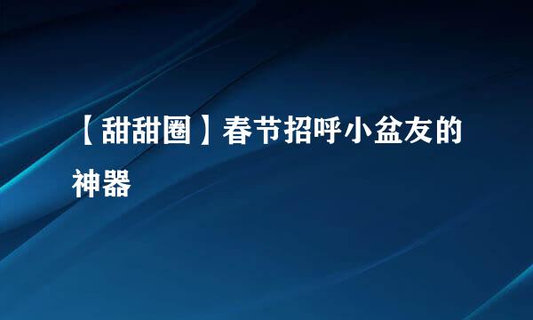 【甜甜圈】春节招呼小盆友的神器