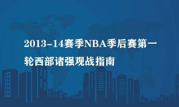 2013-14赛季NBA季后赛第一轮西部诸强观战指南