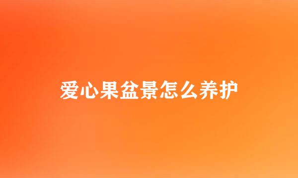 爱心果盆景怎么养护
