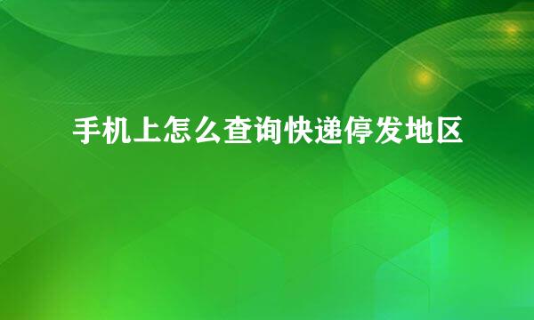 手机上怎么查询快递停发地区