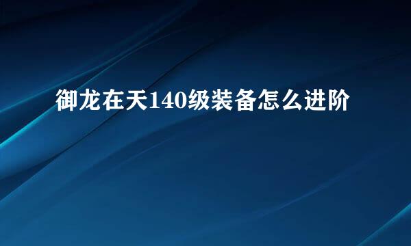 御龙在天140级装备怎么进阶