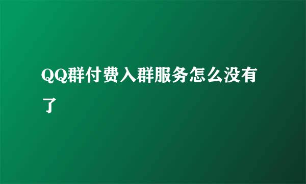 QQ群付费入群服务怎么没有了