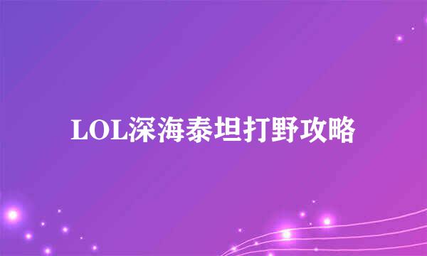 LOL深海泰坦打野攻略