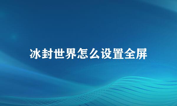 冰封世界怎么设置全屏