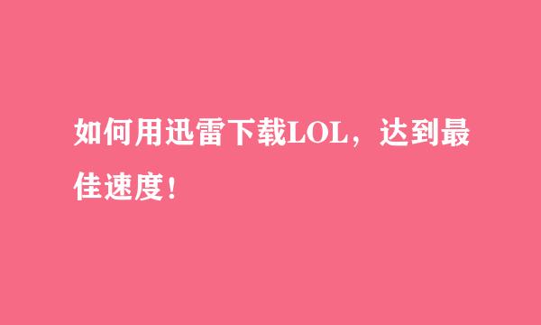 如何用迅雷下载LOL，达到最佳速度！
