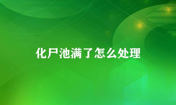化尸池满了怎么处理
