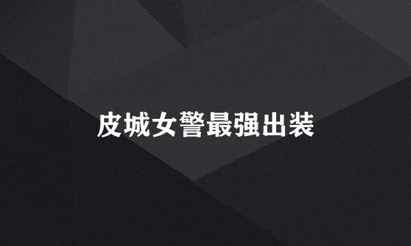皮城女警最强出装