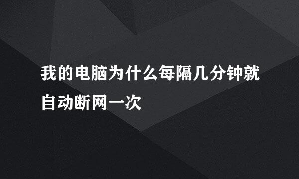 我的电脑为什么每隔几分钟就自动断网一次