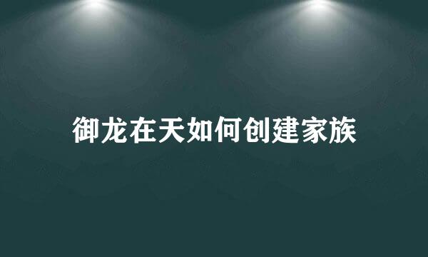 御龙在天如何创建家族