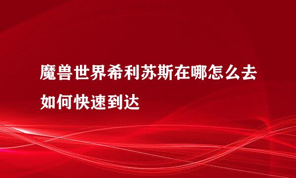魔兽世界希利苏斯在哪怎么去如何快速到达