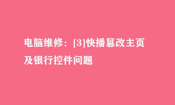 电脑维修：[3]快播篡改主页及银行控件问题
