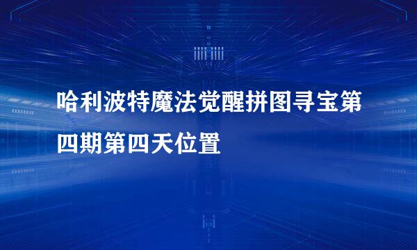 哈利波特魔法觉醒拼图寻宝第四期第四天位置