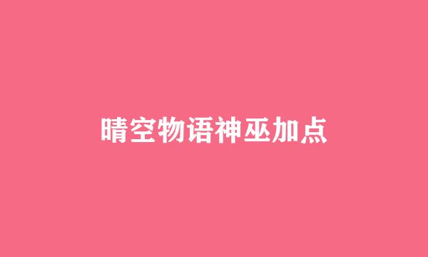 晴空物语神巫加点