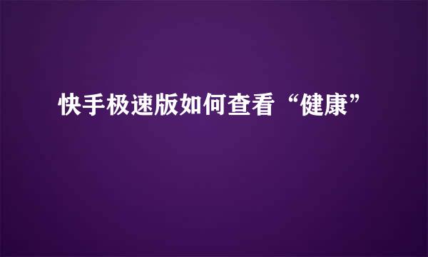 快手极速版如何查看“健康”
