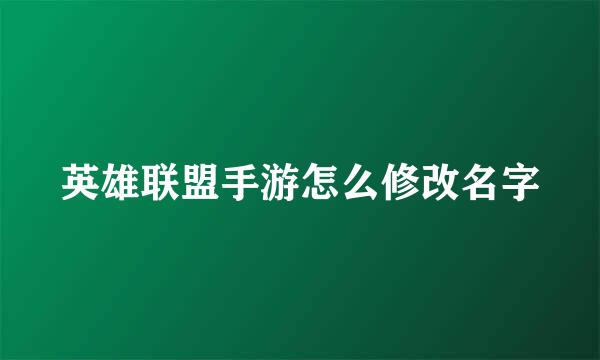 英雄联盟手游怎么修改名字