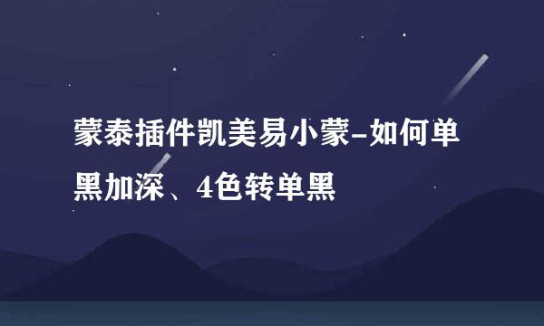蒙泰插件凯美易小蒙-如何单黑加深、4色转单黑